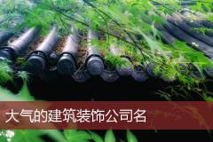 大气的建筑装饰公司名