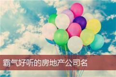 霸气好听的房地产公司名